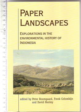 Paper landscapes : explorations in the environmental history of Indonesia / ed. by Peter Boomgaard, Freek Colombijn, David Henley