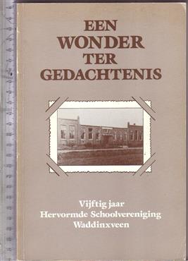 Een wonder ter gedachtenis : vijftig jaar Hervormde Schoolvereniging Waddinxveen / samenstelling N. Bakker, A.A.J. Korevaar ; [met bijdr. van N. Bakker ... et al.]