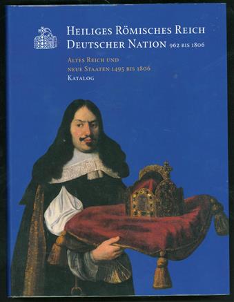 Altes Reich und neue Staaten 1495 bis 1806 Bd. 1. Katalog + Bd. 2 Essays