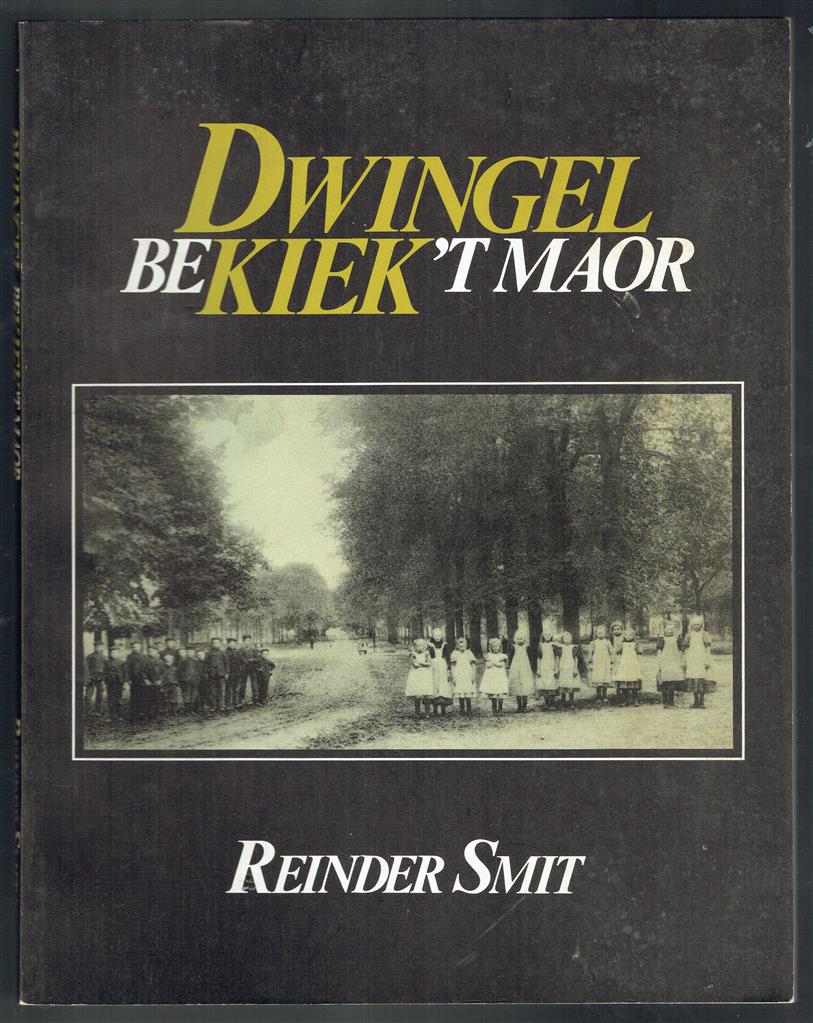 Dwingel bekiek 't maor : een rondgang door het Dwingelo van toen, aan de hand van beelden en vertellingen