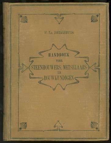 Handboek voor steenhouwers, metselaars en bouwkundigen : de bouw- en kunstwerken van den steenhouwer : geschiedkundig overzicht, constructie en decoratie ( = Handbook for stonemasons, bricklayers and engineers )