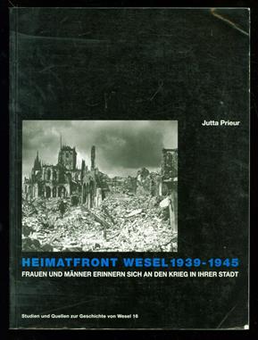 Heimatfront Wesel 1939-1945 : Frauen und Männer erinnern sich an den Krieg in ihrer Stadt