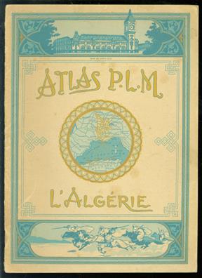 Atlas P.L.M. L'Algérie. Alger, Oran, Constantine. Publication éditée avec le concours et la collaboration du gouvernment général de l'Algerié.