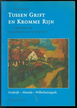 Tussen Grift en Kromme Rijn : fragmenten uit de geschiedenis van Utrecht-Oost, Oudwijk-Abstede-Wilhelminapark
