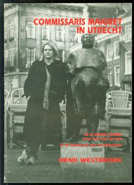 Commissaris Maigret in Utrecht en 29 andere columns over het wel en wee in de Domstad van ras Utrechter Henk Westbroek