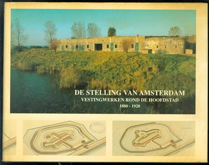 De Stelling van Amsterdam : vestingwerken rond de hoofdstad 1880-1920 / [samenst. Peter Kant ... et al.]