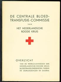 De Centrale Bloedtransfusie-Commissie van het Nederlandsche Roode Kruis : overzicht van de werkzaamheden der Nederlandsche Roode Kruis Bloedtransfusiediensten tijdens de oorlogsdagen en daarna