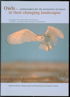 Owls, ambassadors for the protection of nature, in their changing landscapes : proceedings of the Fourth World Owl Conference, 31 October-4 November 2007, Groningen, the Netherlands