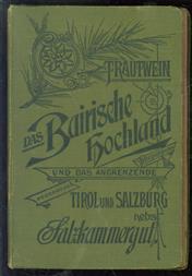 Das Bayerische Hochland mit dem Allgäu, das angrenzende Tirol und Salzburg nebst Salzkammergut