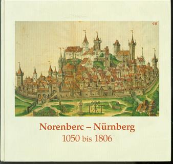 Norenberc--Nurnberg : 1050 bis 1806 : eine Ausstellung des Staatsarchivs Nürnberg zur Geschichte der Reichsstadt, Kaiserburg Nürnberg, 16. September-12. November 2000