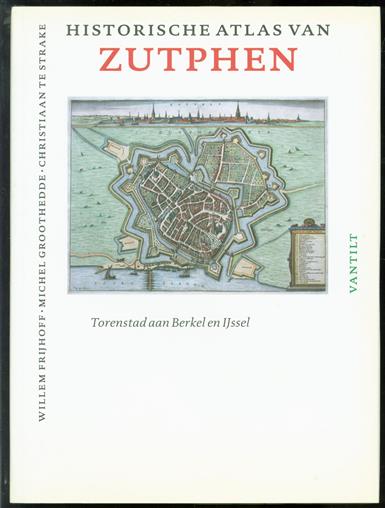 Historische atlas van Zutphen, torenstad aan Berkel en IJssel