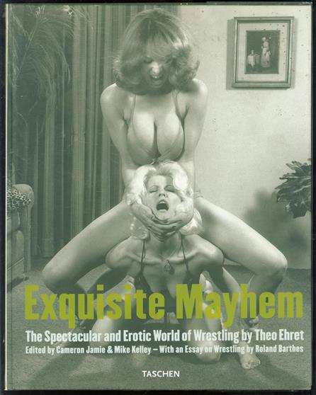 Exquisite mayhem : the spectacular and erotic world of wrestling