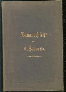 Handbuch zur Beurtheilung und Anfertigung von Bauanschlagen, ein Hülfsbuch ... von C. Schwatlo ... 7te gänzlich umgearbeitete Auflage ...