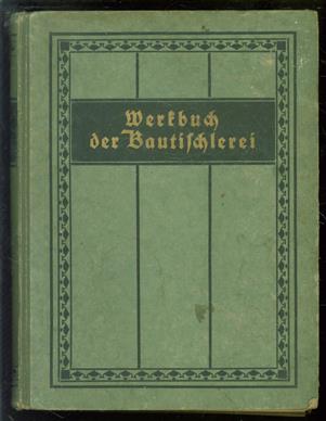 Werkbuch der Bautischlerei ; Handbuch fur Meister und Gesellen