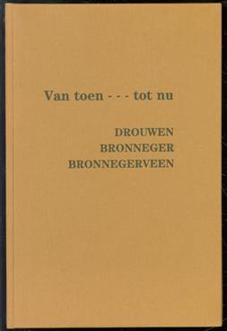 van toen.... tot nu. Een historisch boek over Drouwen, Bronneger en Bronnegerveen