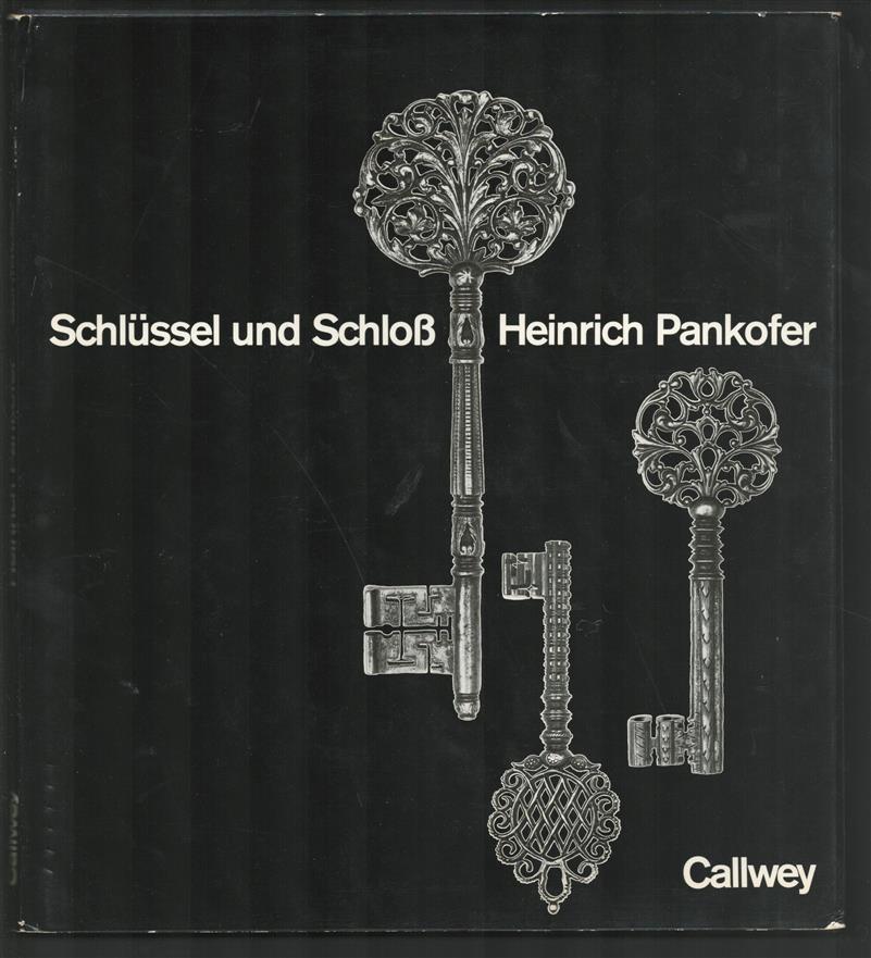 Schlussel und Schloss : Schonheit, Form und Technik im Wandel der Zeiten aufgezeigt an der Sammlung Heinrich Pankofer, München