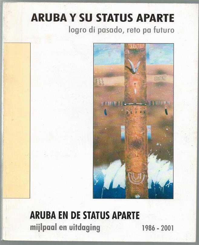 Aruba y su status aparte : logro di pasado, reto pa futuro, 1986-2001 = Aruba en de status aparte : mijlpaal en uitdaging, 1986-2001