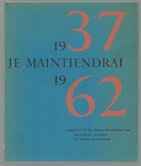 Je maintiendrai : 1937-1962 :  -- uitgegeven bij het zilveren huwelijksfeest van koningin Juliana en prins Bernhard