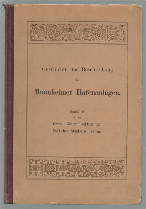 Geschichte und Beschreibung der Mannheimer Hafenanlagen : bearbeitet bei der Grossh. Generaldirektion der Badischen Staatseisenbahnen.