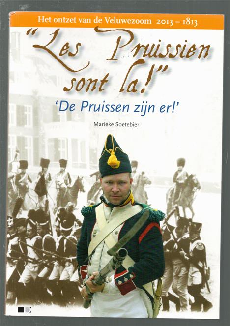 'Les Pruissien sont la!'  = 'De Pruissen zijn er!' : het ontzet van de Veluwezoom 2013 - 1813