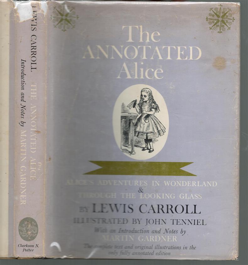 The annotated Alice. Alice's Adventures in Wonderland & Through the Looking Glass ... Illustrated by John Tenniel. With an introduction and notes by Martin Gardner.