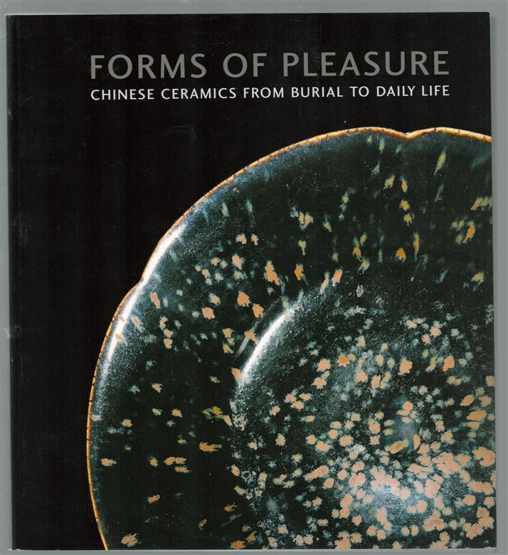 Forms of pleasure : Chinese ceramics from burial to daily life