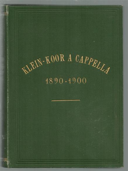 Gedenkschrift "Klein-Koor a Cappella", 1890-1900 + idem 1890-1900 bundeling "buitengewone uitvoeringen