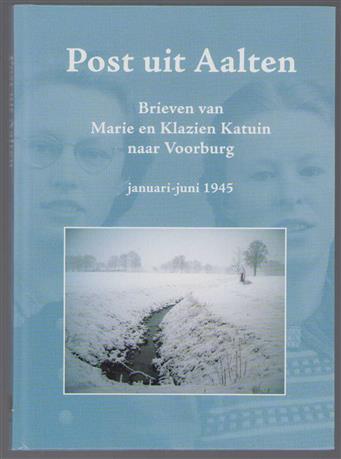 Post uit Aalten : brieven van Marie en Klazien Katuin naar Voorburg januari-juni 1945