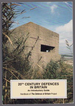 20th Century Defences in Britain: An Introductory Guide (Practical Handbooks in Archaeology, Band 12)