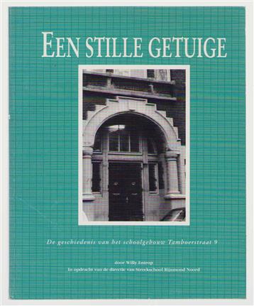 Een stille getuige, de geschiedenis van het schoolgebouw Tamboerstraat 9