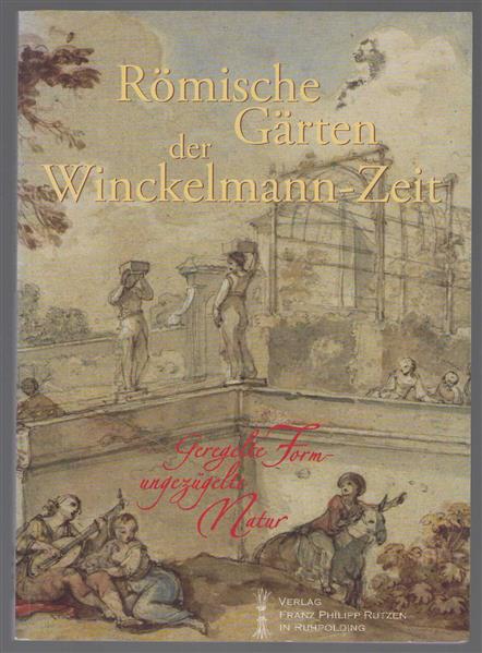 Romische Garten der Winckelmann-Zeit : [geregelte Form - ungezügelte Natur ; Katalog einer Ausstellung im Winckelmann-Museum, 10. Dezember 2006 bis 4. März 2007]