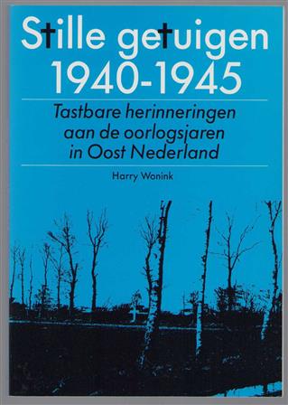 Stille getuigen 1940-1945, tastbare herinneringen aan de oorlogsjaren in Oost Nederland