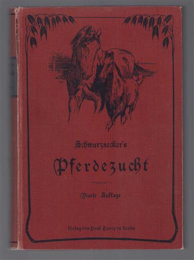 Schwarzneckers Pferdezucht : Rassen, Zuchtung und. Haltung d. Pferdes ; Mit 88 Textabb. u. 40 Rassebildern