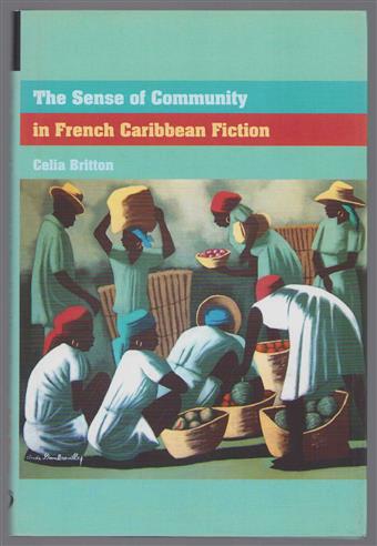 Sense of Community in French Caribbean Fiction (Contemporary French and francophone cultures ; 10)