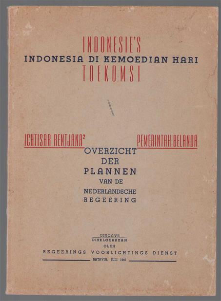Indonesië's toekomst :  overzicht der plannen van de Nederlandsche regeering = Indonesia di kemoedian hari : ichtisar rentjana-rentjana pemerintah Belanda