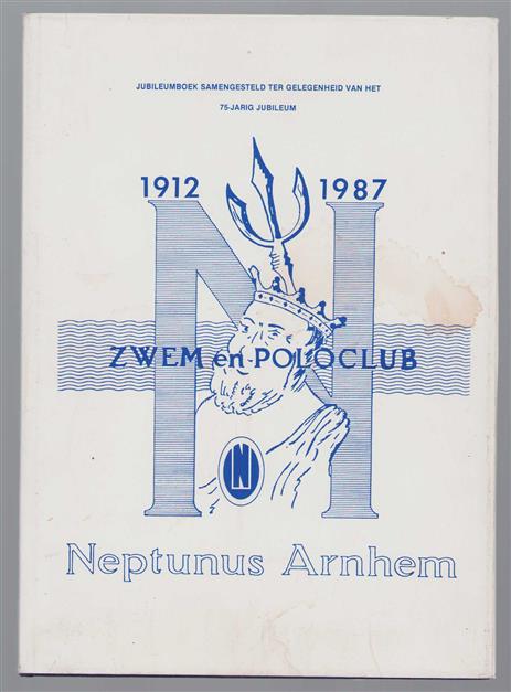 1912 - 1987 Zwem en poloclub Neptunus Arnhem. Jubileumboek samengesteld ter gelegenheid van het 75 jarig jubileum.