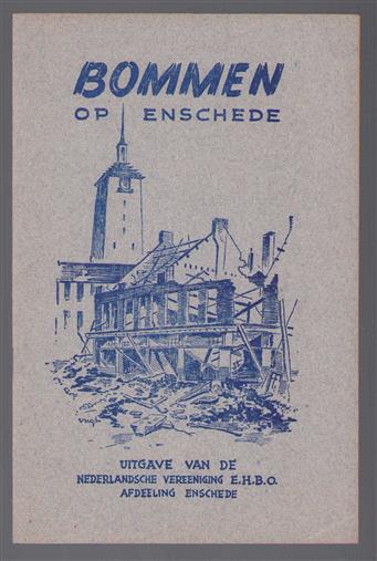 Bommen op Enschede : een chronologisch overzicht der luchtaanvallen in de oorlogsjaren 1940-1945