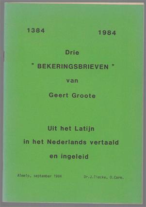1384-1984 ; uit het latijn vertaald en ingeleid [door] J. Tiecke O.Carm, Drie "bekeringsbrieven" van Geert Groote