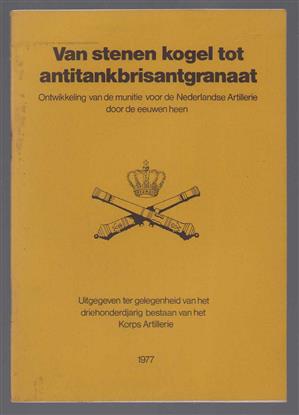 Van stenen kogel tot antitankbrisantgranaat : de ontwikkeling van de munitie voor de Nederlandse Artillerie door de eeuwen heen