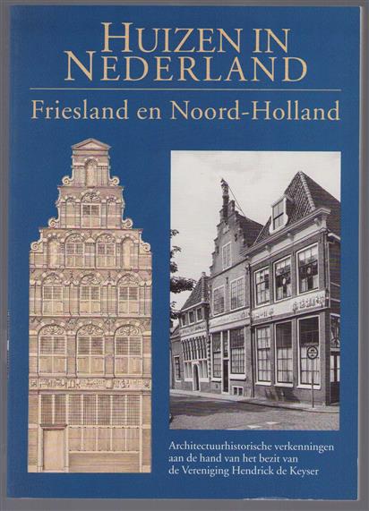 Huizen in Nederland : Friesland en Noord-Holland : architectuurhistorische verkenningen aan de hand van het bezit van de Vereniging Hendrick de Keyser.