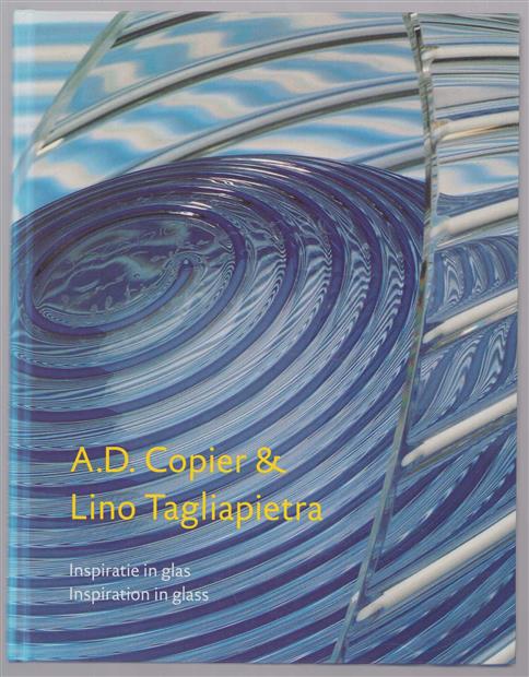 A.D. Copier & Lino Tagliapietra : inspiratie in glas = inspiration in glass