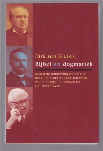 Bijbel en dogmatiek : schriftbeschouwing en schriftgebruik in het dogmatisch werk van A. Kuyper, H. Bavinck en G.C. Berkouwer