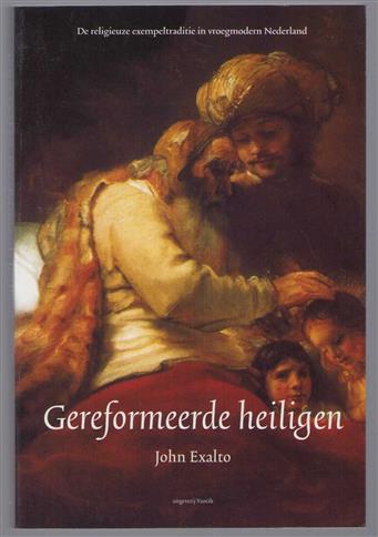 Gereformeerde heiligen : de religieuze exempeltraditie in vroegmodern Nederland