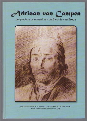 Adriaan van Campen, de grootste crimineel van de Baronie van Breda, misdaad en justitie in de Baronie van Breda in de 18de eeuw