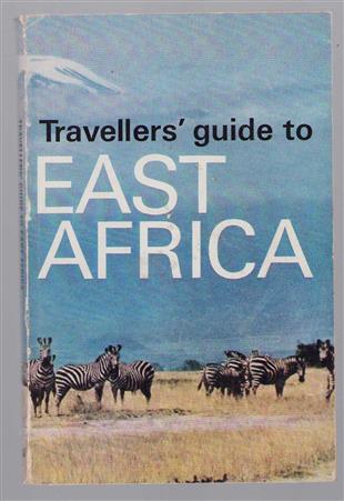Travellers guide to East Africa; a concise guide to the Republics of Kenya, Tanzania and Uganda, their wildlife and their tourist facilities.
