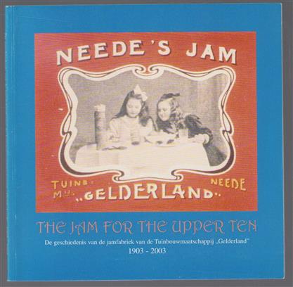 Neede's jam :  the jam for the upper ten : de geschiedenis van de jamfabriek van de Tuinbouwmaatschappij "Gelderland", 1903-2003