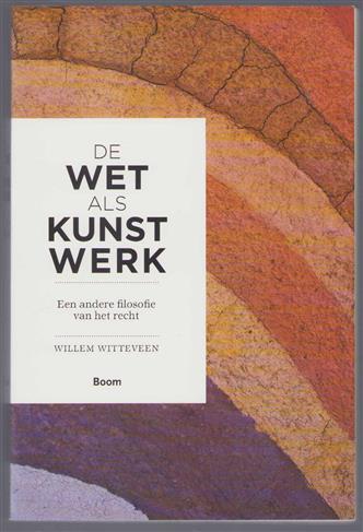 De wet als kunstwerk : een andere filosofie van het recht : hoe de filosofen onze wetgevers de maat nemen