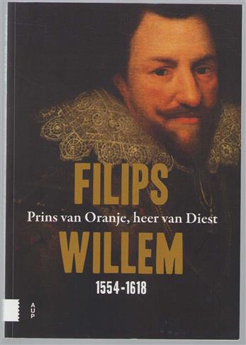 Filips Willem : Prins van Oranje, heer van Diest 1554-1618