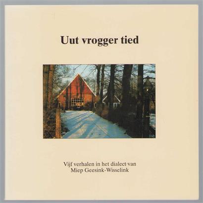 Uut vrogger tied, vijf verhalen in het dialect van Miep Geesink-Wisselink