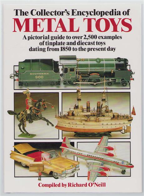 The collector's encyclopedia of metal toys : a pictorial guide to over 2500 examples of tinplates and diecast toys dateing from 1850 to the present day